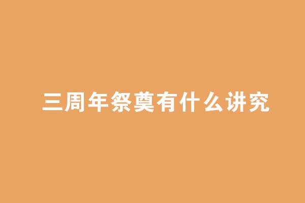 三周年祭奠有什么讲究